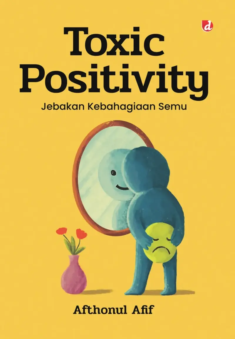 Cover buku Toxic Positivity: Jebakan Kebahagiaan Semu